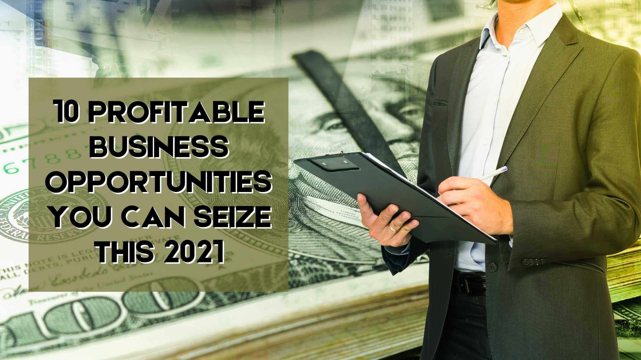 10 Profitable Business Opportunities You Can Seize This 2021 10 Profitable Business Opportunities You Can Seize This 2021